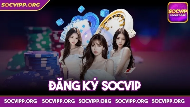 Đăng ký Socvip - Tận hưởng trải nghiệm game hot thú vị
