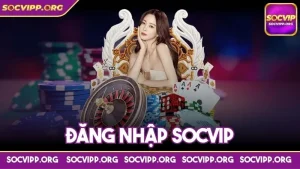 Đăng nhập Socvip như thế nào và list các lỗi hay xảy ra