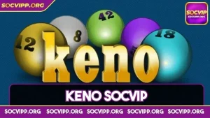 Keno Socvip - Siêu phẩm hot nhất trên nền tảng giải trí 2024