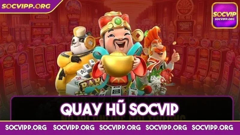 Quay hũ Socvip - Sân chơi siêu đỉnh chỉ dân chơi mới biết