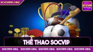 Thể thao Socvip - Sân chơi xanh chín nhất trên thị trường