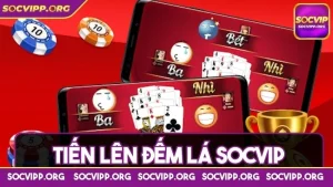 Tiến lên đếm lá Socvip - Nắm bắt cơ hội rinh thưởng lớn